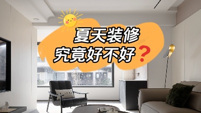 都說(shuō)夏天裝修好，好在哪里你知道嗎？